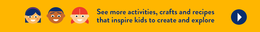 Banner: See more activities, crafts and recipes that inspires kids to create and explore